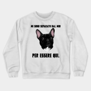 Ho lasciato il mio Bouledogue Francese per essere qui Crewneck Sweatshirt